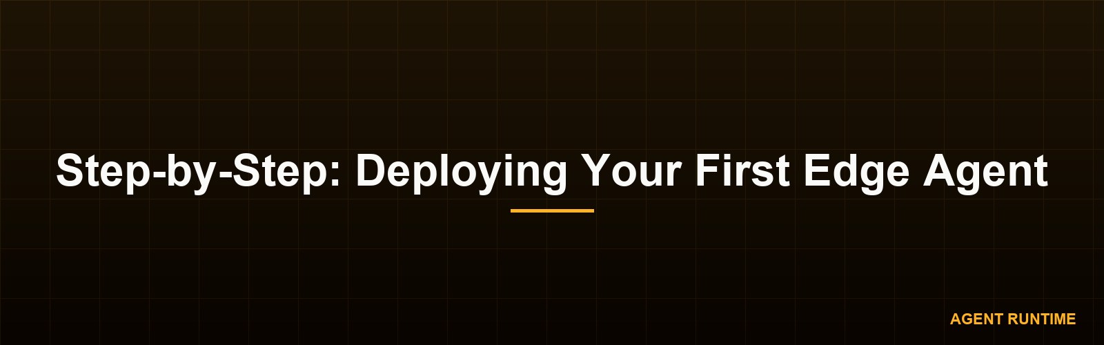Step-by-Step: Deploying Your First Edge Agent