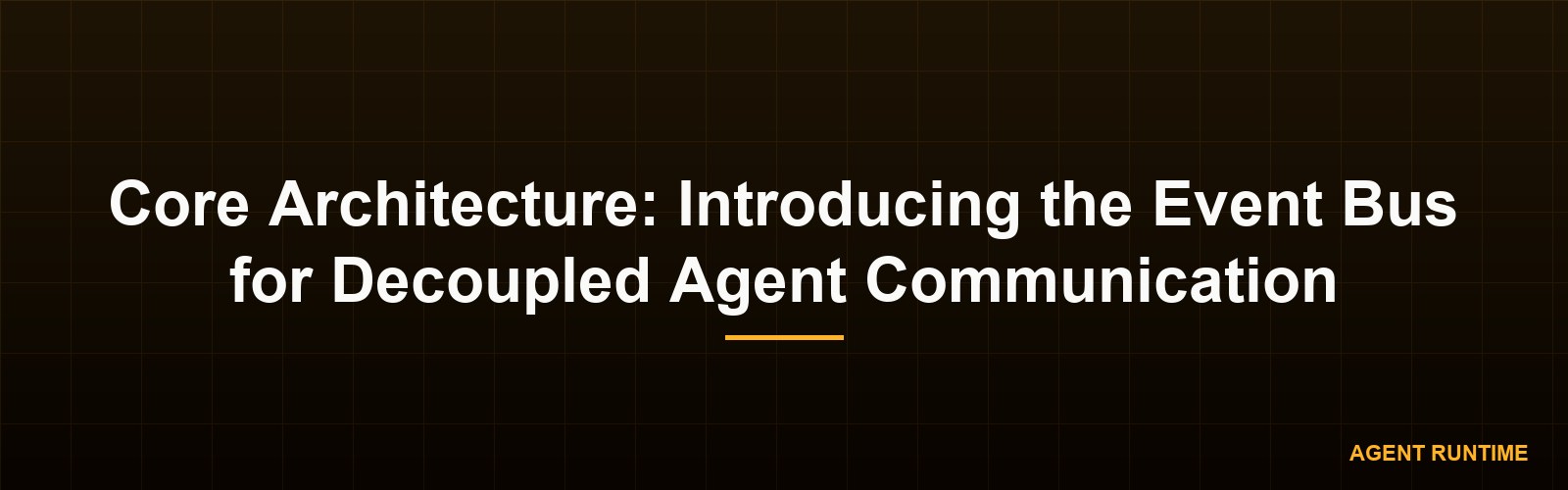Core Architecture: Introducing the Event Bus for Decoupled Agent Communication