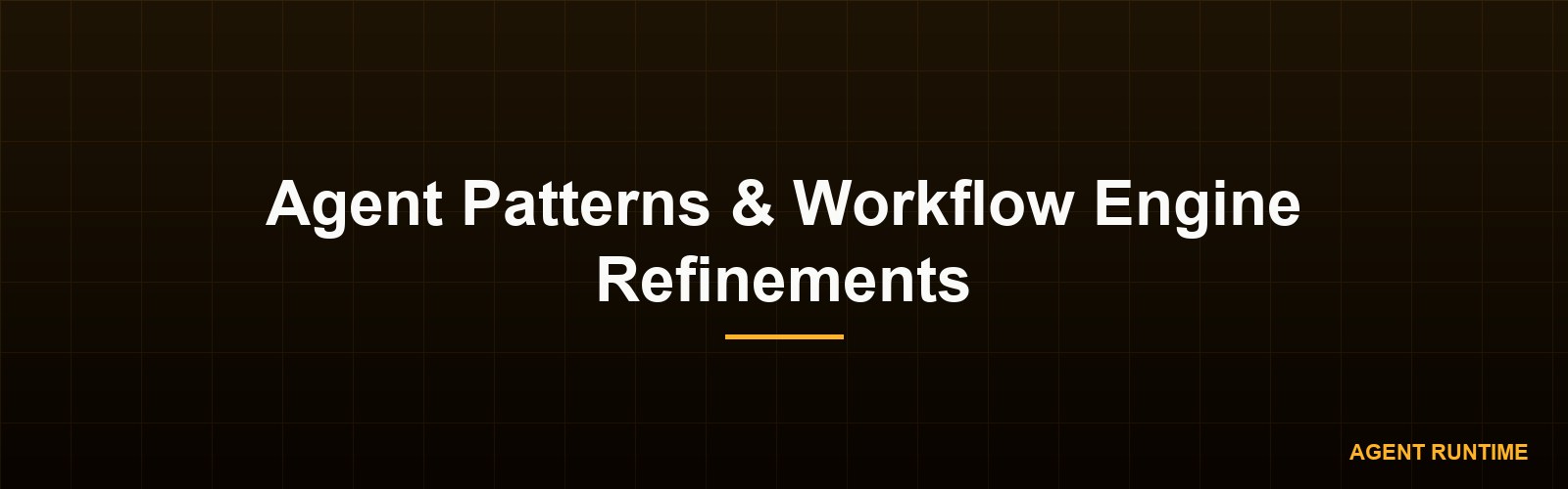 Agent Patterns & Workflow Engine Refinements