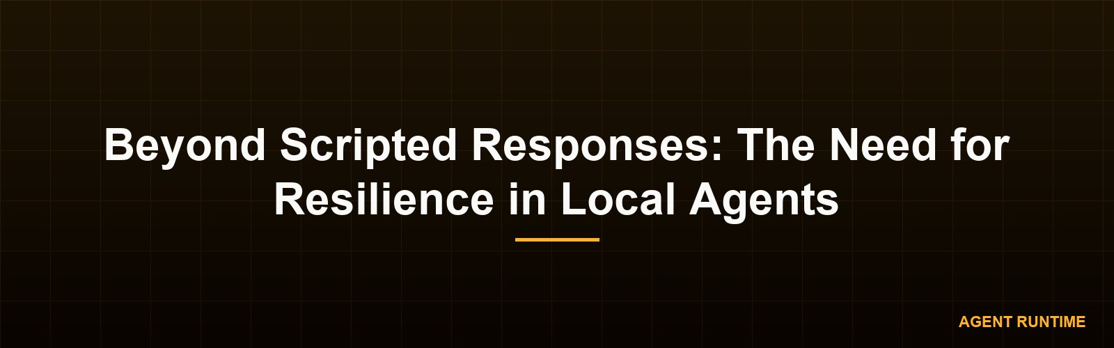 Beyond Scripted Responses: The Need for Resilience in Local Agents
