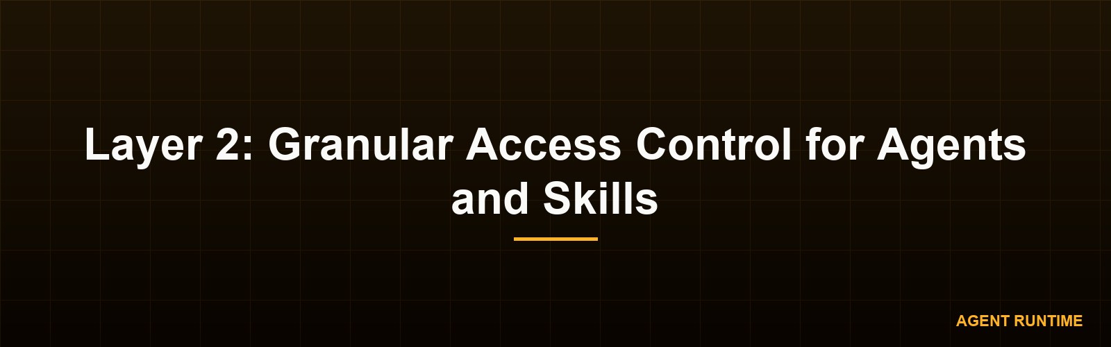 Layer 2: Granular Access Control for Agents and Skills