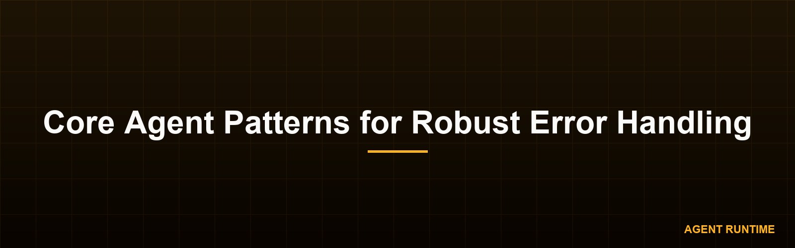 Core Agent Patterns for Robust Error Handling