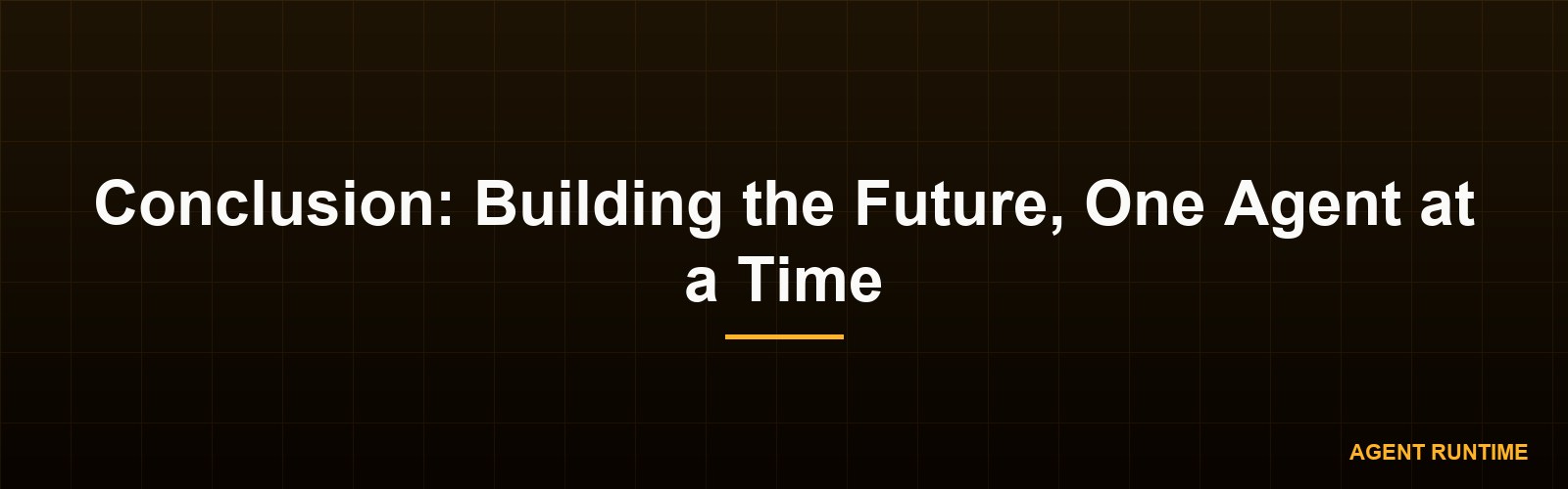 Conclusion: Building the Future, One Agent at a Time