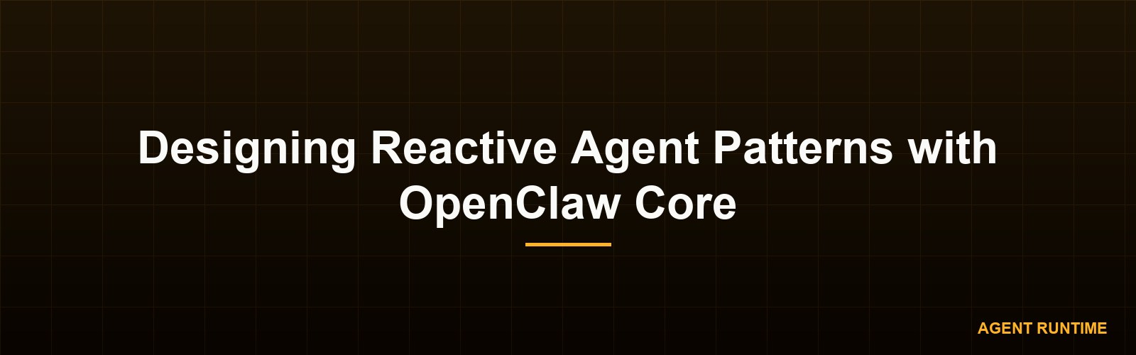 Designing Reactive Agent Patterns with OpenClaw Core