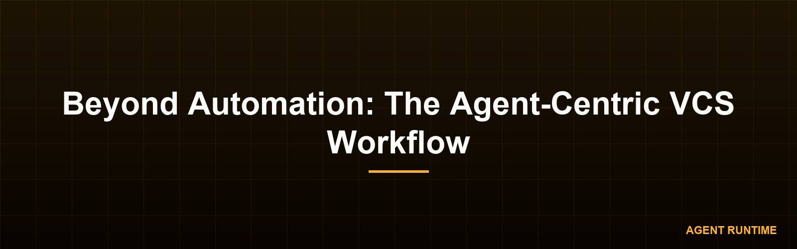 Beyond Automation: The Agent-Centric VCS Workflow