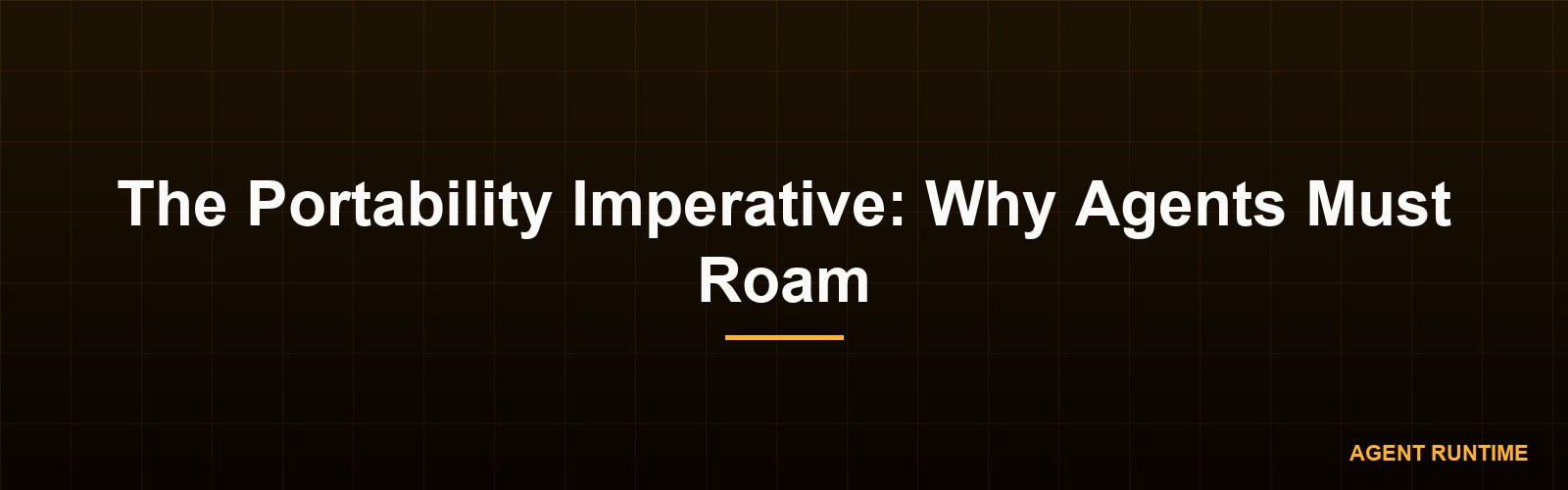 The Portability Imperative: Why Agents Must Roam