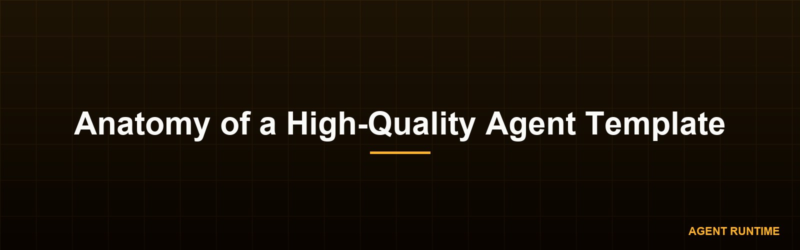 Anatomy of a High-Quality Agent Template