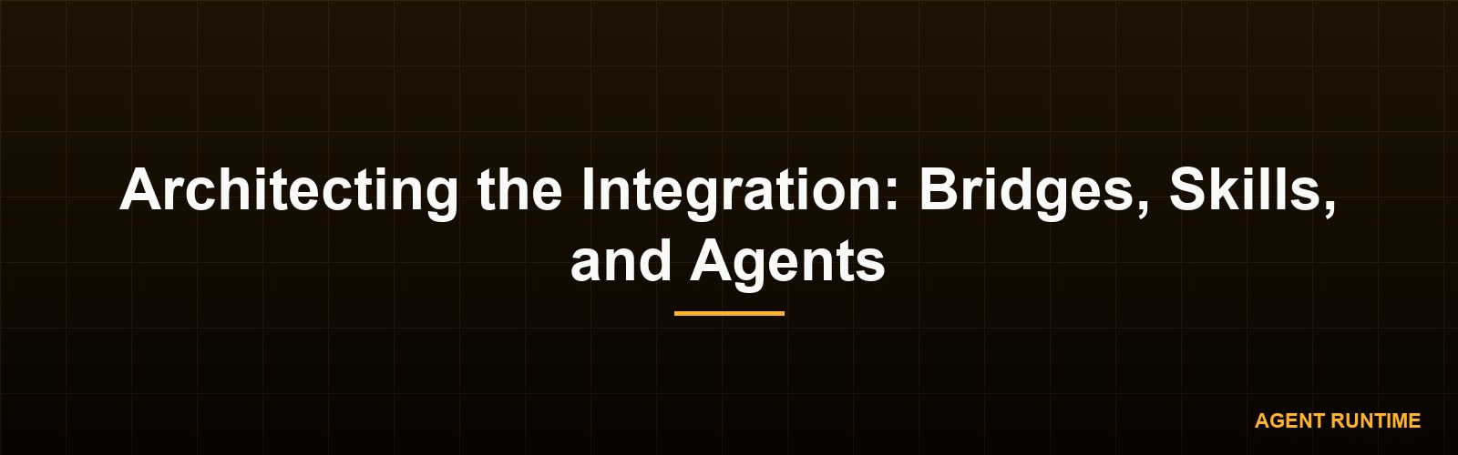 Architecting the Integration: Bridges, Skills, and Agents