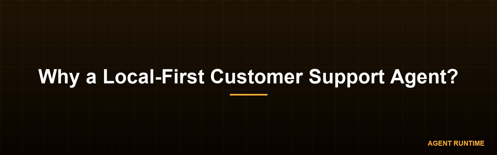 Why a Local-First Customer Support Agent?